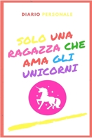 SOLO UNA RAGAZZA CHE AMA GLI UNICORNI - Diario Personale 100 pagine 1712966103 Book Cover