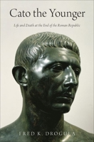 Cato the Younger: Life and Death at the End of the Roman Republic 0197604374 Book Cover