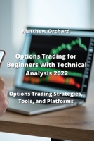 Options Trading for Beginners With Technical Analysis 2022: Options Trading Strategies, Tools, and Platforms 9990936749 Book Cover