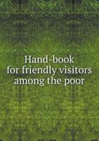 Hand-Book for Friendly Visitors Among the Poor 5518511329 Book Cover