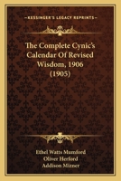 The Complete Cynic's Calendar Of Revised Wisdom, 1906 116695112X Book Cover