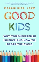 Good Kids: Why You Suffered in Silence and How to Break the Cycle with Your Kids 1399821253 Book Cover