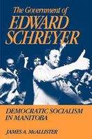 The Government of Edward Schreyer: Democratic Socialism in Manitoba 0773504370 Book Cover