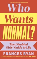 Who Wants Normal?: The Disabled Girls' Guide to Life 0241629438 Book Cover