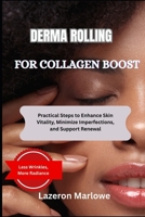 DERMA ROLLING FOR COLLAGEN BOOST: Practical Steps to Enhance Skin Vitality, Minimize Imperfections, and Support Renewal B0FGY3D7W6 Book Cover