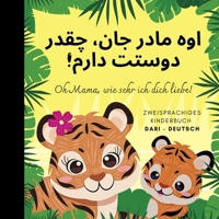 Oh Mama, wie sehr ich dich liebe! Dari lernen für Anfänger, Zweisprachiges Kinderbuch dari deutsch: Bücher in Dari (German Edition) B0DPSC9DKK Book Cover