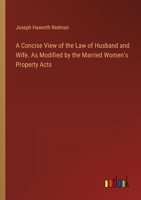 A Concise View of the Law of Husband and Wife. As Modified by the Married Women's Property Acts 3385343062 Book Cover