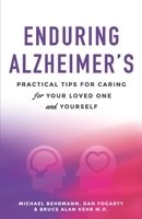 Enduring Alzheimer's: Practical Tips for Caring for Your Loved One and Yourself: A curated collection of information for families and caregivers of Alzheimer's and other dementia diseases patients. 1073403033 Book Cover