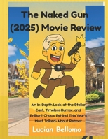 The Naked Gun (2025) Movie Review: An In-Depth Look at the Stellar Cast, Timeless Humor, and Brilliant Chaos Behind This Year's Most Talked-About Reboot B0FJS7KKD2 Book Cover