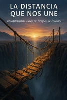 LA DISTANCIA QUE NOS UNE: Reconstruyendo Lazos en Tiempos de Fractura B0FV38KLVD Book Cover