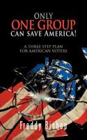 Only One Group Can Save America!: A 3 Step Plan to Convince Congress to Begin Making Decisions 146853209X Book Cover