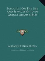 Eulogium On The Life And Services Of John Quincy Adams 1271708345 Book Cover