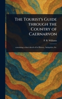 The Tourist's Guide Through the Country of Caernarvon 1023219794 Book Cover