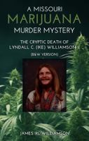 A Missouri Marijuana Murder Mystery: The Cryptic Death of Lyndall Colley (Ike) Williamson II (B&W Version) 1966534825 Book Cover