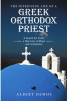 The Intriguing Life of a Greek Orthodox Priest: A Search for Truth, a Discovery of Hope and Acceptance 1483484971 Book Cover