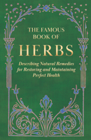 The Famous Book of Herbs;Describing Natural Remedies for Restoring and Maintaining Perfect Health 1528772512 Book Cover
