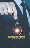 Business Mastermind: Strategies for Success, Growth, and Leadership, Unlocking the Secrets to Innovation, Wealth, and Entrepreneurial Excellence B0DPNDFKL9 Book Cover