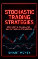 Stochastic Trading Strategies: Stochastic Oscillator Based Trading Strategies B0FMPG9B47 Book Cover