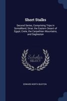 Short Stalks: Second Series, Comprising Trips In Somaliland, Sinai, The Eastern Desert Of Egypt, Crete, The Carpathian Mountains, And Daghestan 1018791736 Book Cover