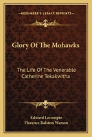 Glory of the Mohawks: The Life of Venerable Catherine Tekakwitha 1163144274 Book Cover