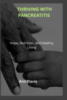 THRIVING WITH PANCREATITIS: Hope, Nutrition, and Healthy Living B0FW3Y3B11 Book Cover