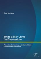 White Collar Crime Im Finanzsektor: Pravention, Bekampfung Und Strafrechtliche Folgen Doloser Handlungen 3958505546 Book Cover