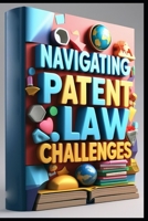 Navigating Patent Law Challenges: Ethics, Origins & Future of Intellectual Property Law, Patent Process Unveiled, Creators Trademark Essentials, Protecting Creative Works, Fair Use Role, Copyright B0FBL7W21D Book Cover