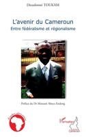 L'avenir du Cameroun: Entre fédéralisme et régionalisme (Harmattan Cameroun) (French Edition) 2296139345 Book Cover