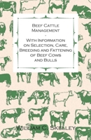 Beef Cattle Management - With Information on Selection, Care, Breeding and Fattening of Beef Cows and Bulls 1446530159 Book Cover