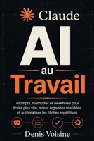 Claude AI au Travail: Prompts, méthodes et workflows pour écrire plus vite, mieux organiser vos idées et automatiser les tâches répétitives (French Edition) B0H6NBCXDK Book Cover