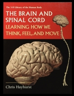 The Brain and Spinal Cord: Learning How We Think, Feel, and Move (3-D Library of the Human Body) 1435888251 Book Cover