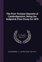 The Post-Tertiary Deposits of Cambridgeshire, Being the Sedgwick Prize Essay for 1876 1341775755 Book Cover