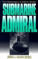 Submarine Admiral: From Battlewagons to Ballistic Missiles 0252066758 Book Cover