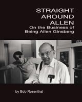 Straight Around Allen: On the Business of Being Allen Ginsberg 0993409946 Book Cover