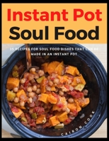 Instant Pot Soul Food: 35 Recipes For Soul Food Dishes That Can Be Made In An Instant Pot B09JJJ9FTJ Book Cover