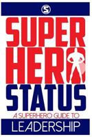 Superhero Status: A Superhero's Guide to Leadership 0999519409 Book Cover