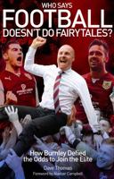 Who Says Football Doesn't Do Fairytales?: How Burnley Defied the Odds to Join the Elite 1909626694 Book Cover