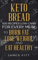 Keto Bread: 100 Recipes Low Carb for Every Meal To Lose Weight, Burn Fat and Eat Healthy. 1801919100 Book Cover