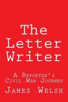 The Letter Writer: A Reporter's Civil War Journey 1494849933 Book Cover