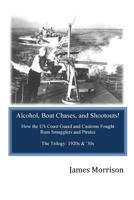 Alcohol, Boat Chases, and Shootouts: How the U.S. Coast Guard and Customs Fought Rum Smugglers and Pirates 0980051614 Book Cover