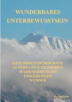 Wunderbares Unterbewusstsein: gesundheitsfördernde Alternative Methoden, Wahrnehmungen, Eingebungen, Wunder 3751959114 Book Cover