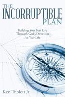 The Incorruptible Plan: Building Your Best Life Through God's Direction for Your Life 1977842836 Book Cover