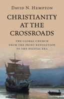 Christianity at the Crossroads: The Global Church from the Print Revolution to the Digital Era 1009597434 Book Cover
