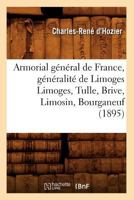 Armorial Ga(c)Na(c)Ral de France, Ga(c)Na(c)Ralita(c) de Limoges Limoges, Tulle, Brive, Limosin, Bourganeuf (1895) 201252463X Book Cover