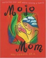 Mojo Mom: Nurturing Your Self While Raising a Family 1592404553 Book Cover