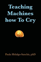 Teaching Machines how To Cry 9893530946 Book Cover