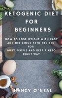 Ketogenic Diet for Beginners: How to Lose Weight with Easy and Delicious Keto Recipes for Busy People and Keep A Keto Right Way 189250846X Book Cover
