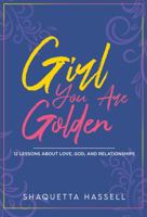 Girl, You Are Golden: 12 Lessons about Love, God, and Relationships 0578927276 Book Cover