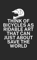 Think of bicycles as ridable art that can just about save the world: Mountainbike Notizbuch f�r Mountainbiker mit Spruch. 120 Seiten Liniert. Perfektes Geschenk. 1709853131 Book Cover