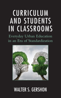 Curriculum and Students in Classrooms: Everyday Urban Education in an Era of Standardization 1498524966 Book Cover